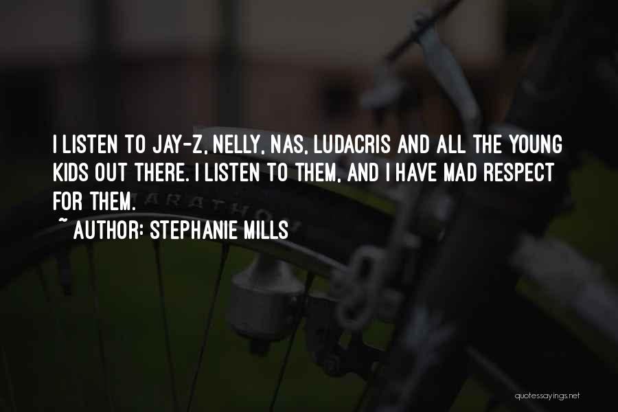 Stephanie Mills Quotes: I Listen To Jay-z, Nelly, Nas, Ludacris And All The Young Kids Out There. I Listen To Them, And I