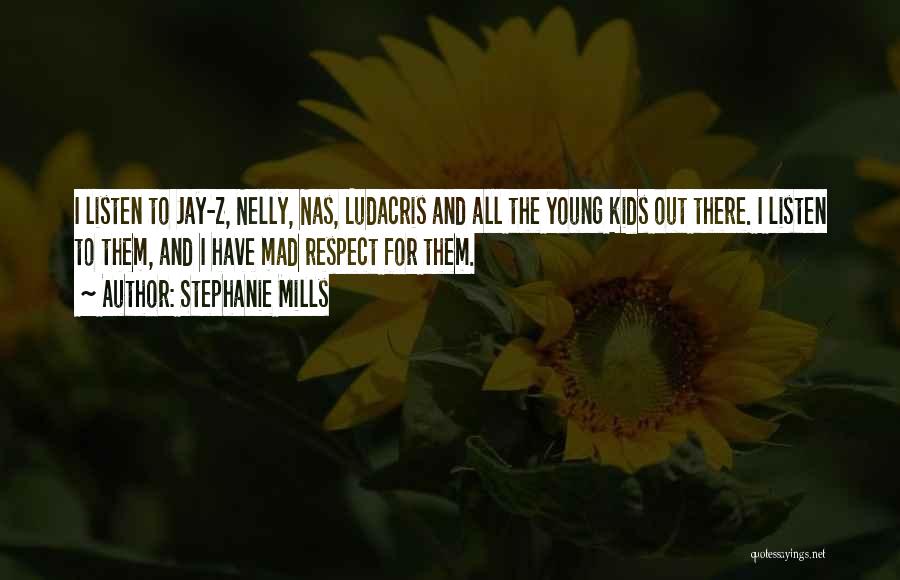 Stephanie Mills Quotes: I Listen To Jay-z, Nelly, Nas, Ludacris And All The Young Kids Out There. I Listen To Them, And I