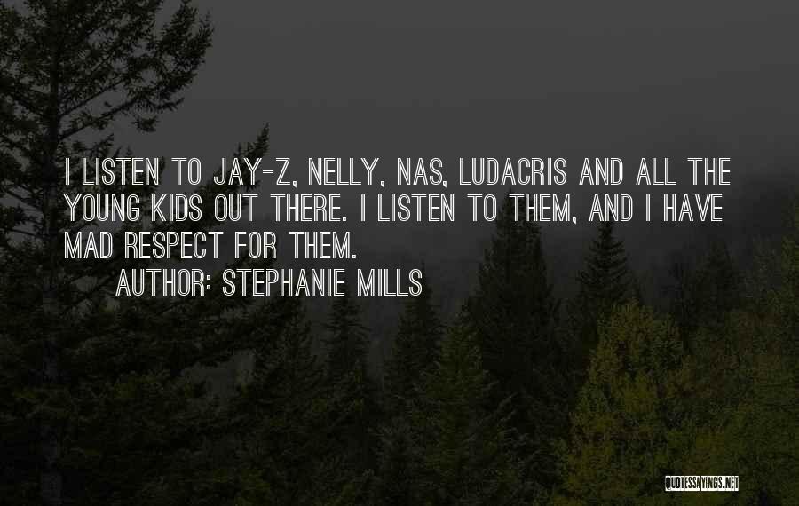 Stephanie Mills Quotes: I Listen To Jay-z, Nelly, Nas, Ludacris And All The Young Kids Out There. I Listen To Them, And I