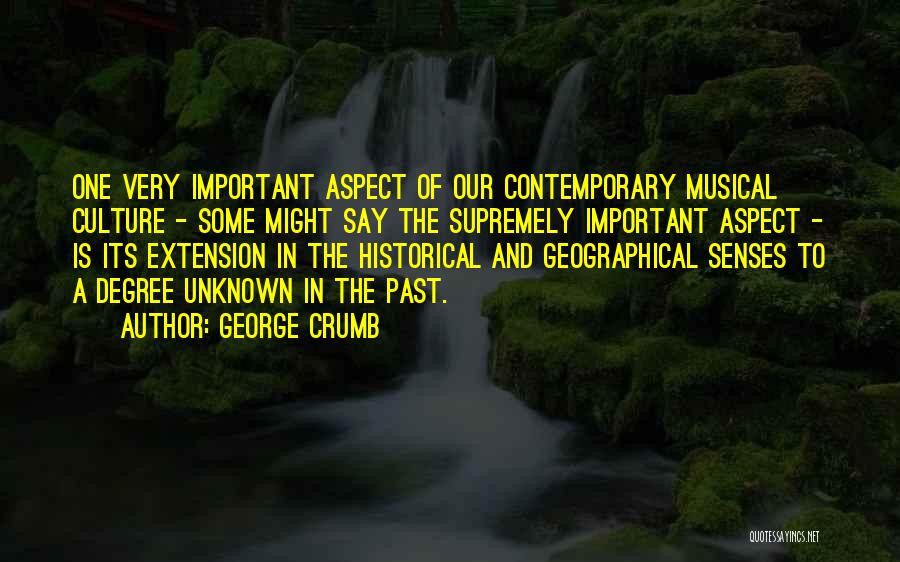 George Crumb Quotes: One Very Important Aspect Of Our Contemporary Musical Culture - Some Might Say The Supremely Important Aspect - Is Its