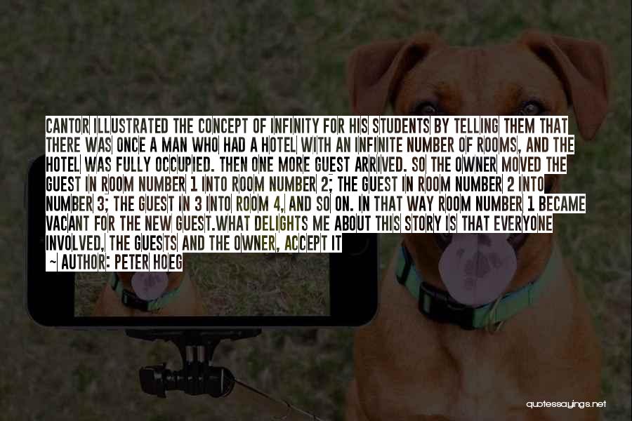 Peter Hoeg Quotes: Cantor Illustrated The Concept Of Infinity For His Students By Telling Them That There Was Once A Man Who Had