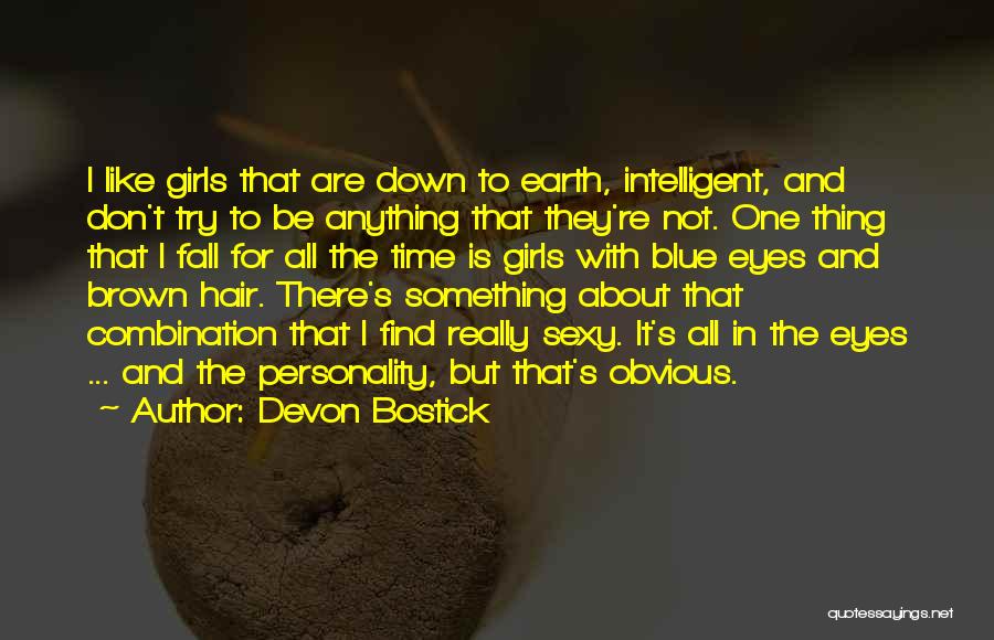 Devon Bostick Quotes: I Like Girls That Are Down To Earth, Intelligent, And Don't Try To Be Anything That They're Not. One Thing