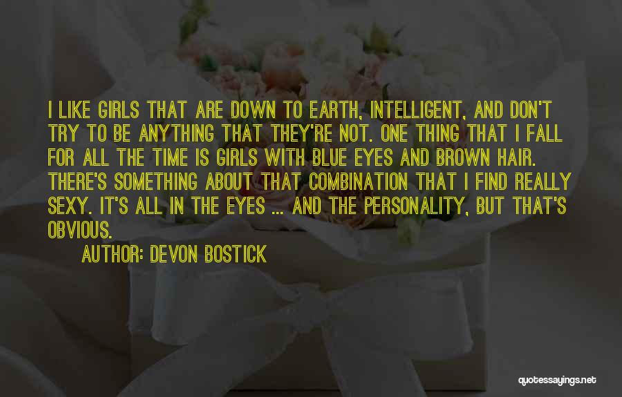 Devon Bostick Quotes: I Like Girls That Are Down To Earth, Intelligent, And Don't Try To Be Anything That They're Not. One Thing