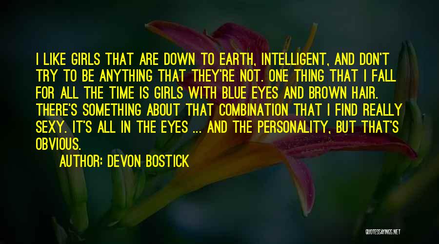 Devon Bostick Quotes: I Like Girls That Are Down To Earth, Intelligent, And Don't Try To Be Anything That They're Not. One Thing