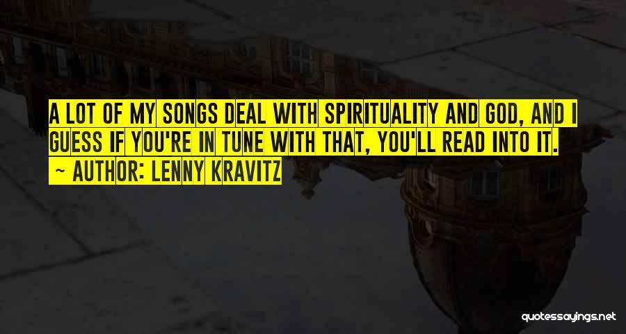 Lenny Kravitz Quotes: A Lot Of My Songs Deal With Spirituality And God, And I Guess If You're In Tune With That, You'll