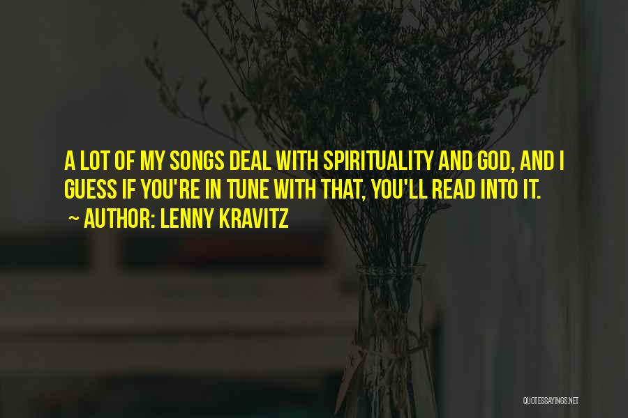 Lenny Kravitz Quotes: A Lot Of My Songs Deal With Spirituality And God, And I Guess If You're In Tune With That, You'll