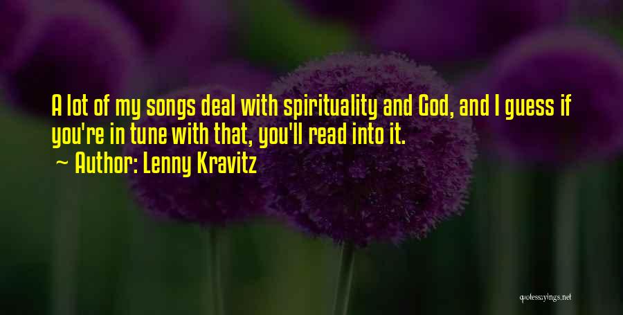 Lenny Kravitz Quotes: A Lot Of My Songs Deal With Spirituality And God, And I Guess If You're In Tune With That, You'll