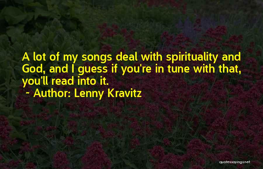 Lenny Kravitz Quotes: A Lot Of My Songs Deal With Spirituality And God, And I Guess If You're In Tune With That, You'll