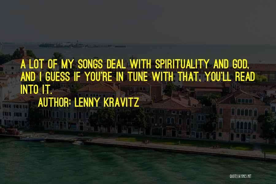 Lenny Kravitz Quotes: A Lot Of My Songs Deal With Spirituality And God, And I Guess If You're In Tune With That, You'll