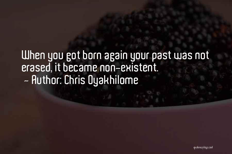 Chris Oyakhilome Quotes: When You Got Born Again Your Past Was Not Erased, It Became Non-existent.