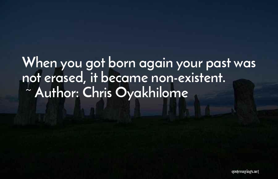 Chris Oyakhilome Quotes: When You Got Born Again Your Past Was Not Erased, It Became Non-existent.