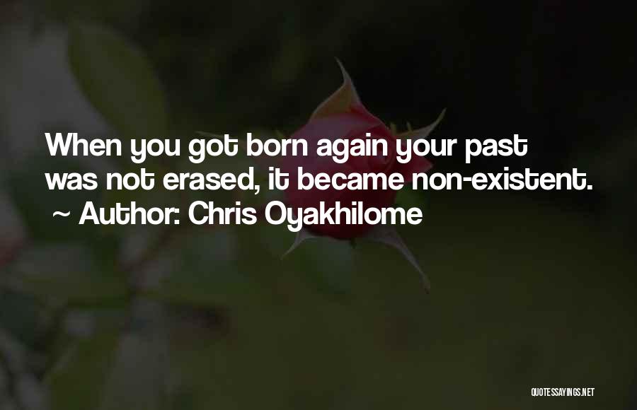 Chris Oyakhilome Quotes: When You Got Born Again Your Past Was Not Erased, It Became Non-existent.