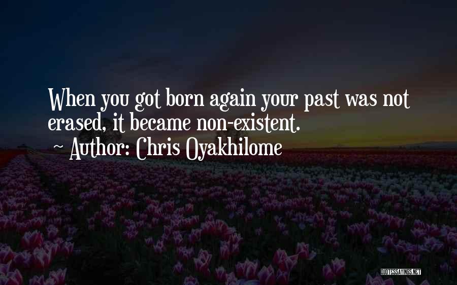 Chris Oyakhilome Quotes: When You Got Born Again Your Past Was Not Erased, It Became Non-existent.