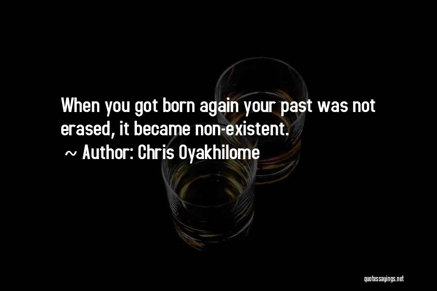 Chris Oyakhilome Quotes: When You Got Born Again Your Past Was Not Erased, It Became Non-existent.