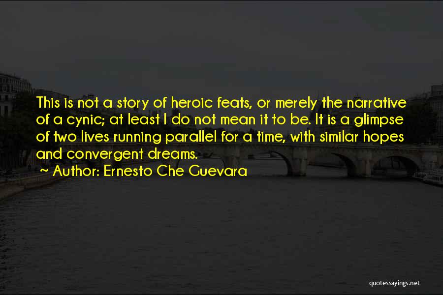 Ernesto Che Guevara Quotes: This Is Not A Story Of Heroic Feats, Or Merely The Narrative Of A Cynic; At Least I Do Not