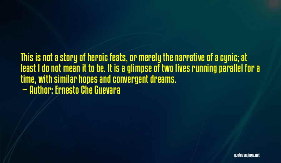 Ernesto Che Guevara Quotes: This Is Not A Story Of Heroic Feats, Or Merely The Narrative Of A Cynic; At Least I Do Not