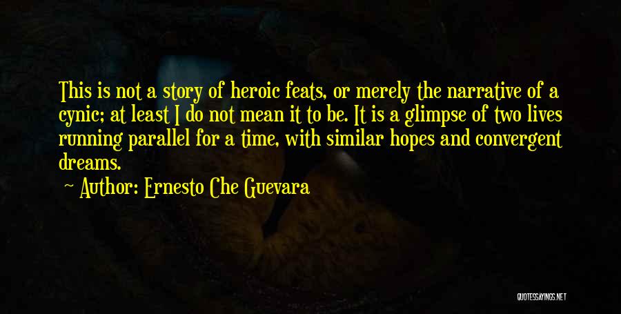 Ernesto Che Guevara Quotes: This Is Not A Story Of Heroic Feats, Or Merely The Narrative Of A Cynic; At Least I Do Not