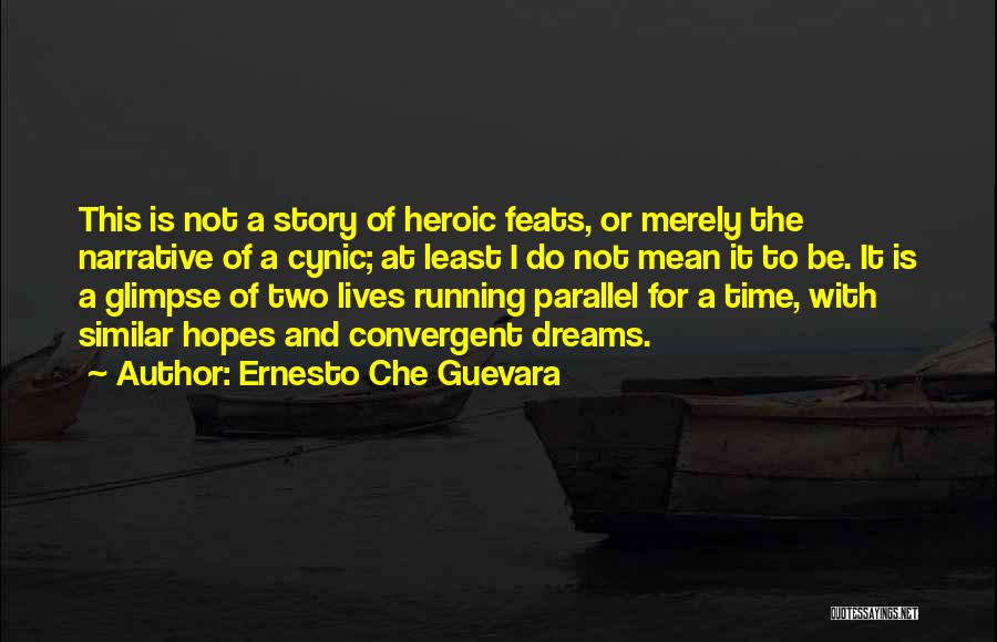 Ernesto Che Guevara Quotes: This Is Not A Story Of Heroic Feats, Or Merely The Narrative Of A Cynic; At Least I Do Not