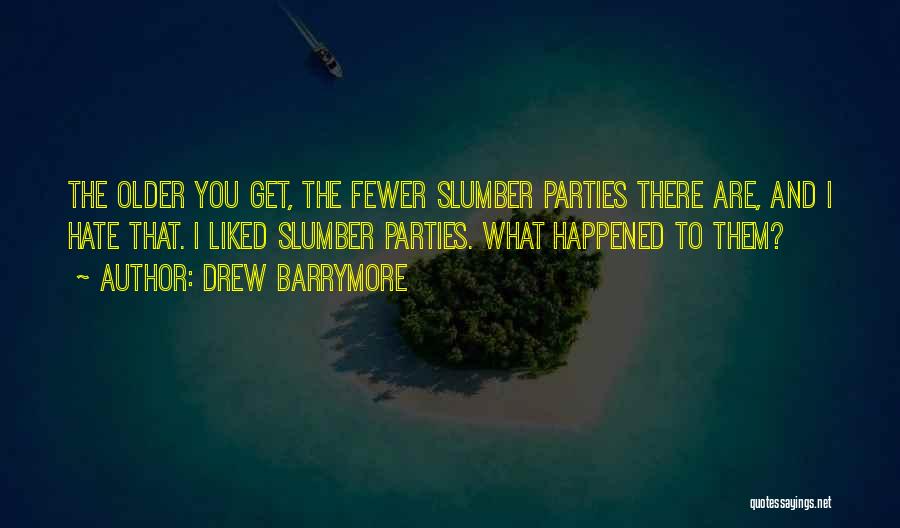 Drew Barrymore Quotes: The Older You Get, The Fewer Slumber Parties There Are, And I Hate That. I Liked Slumber Parties. What Happened