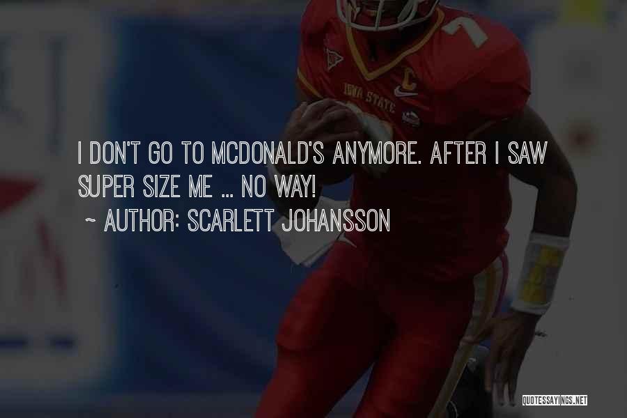 Scarlett Johansson Quotes: I Don't Go To Mcdonald's Anymore. After I Saw Super Size Me ... No Way!