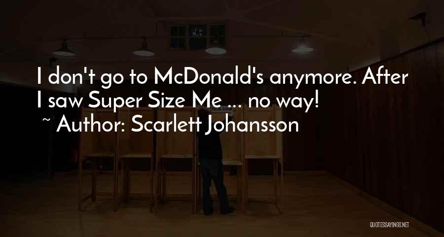 Scarlett Johansson Quotes: I Don't Go To Mcdonald's Anymore. After I Saw Super Size Me ... No Way!