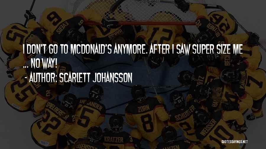 Scarlett Johansson Quotes: I Don't Go To Mcdonald's Anymore. After I Saw Super Size Me ... No Way!