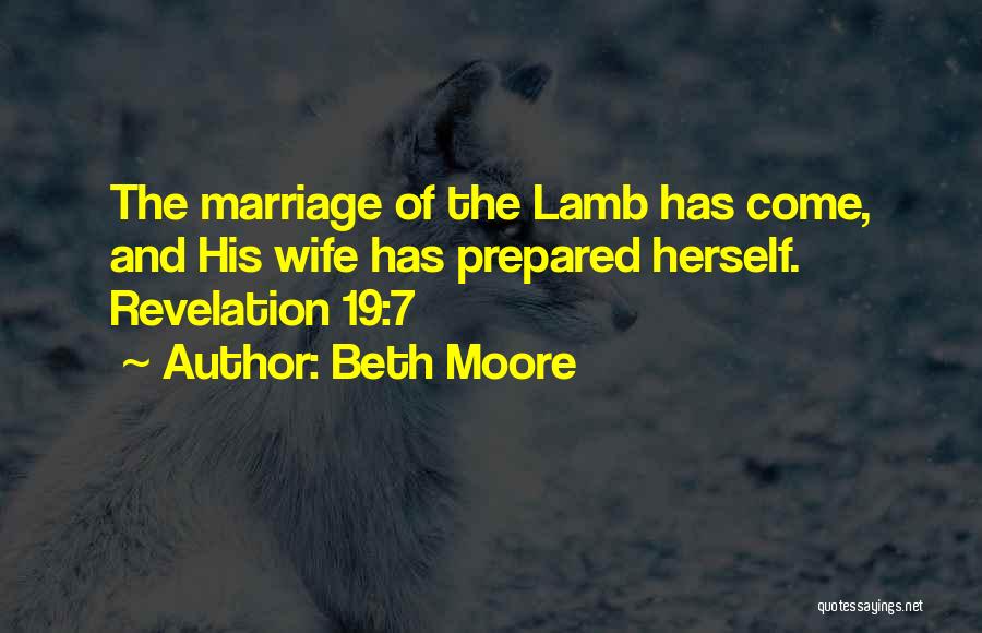 Beth Moore Quotes: The Marriage Of The Lamb Has Come, And His Wife Has Prepared Herself. Revelation 19:7