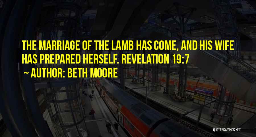 Beth Moore Quotes: The Marriage Of The Lamb Has Come, And His Wife Has Prepared Herself. Revelation 19:7