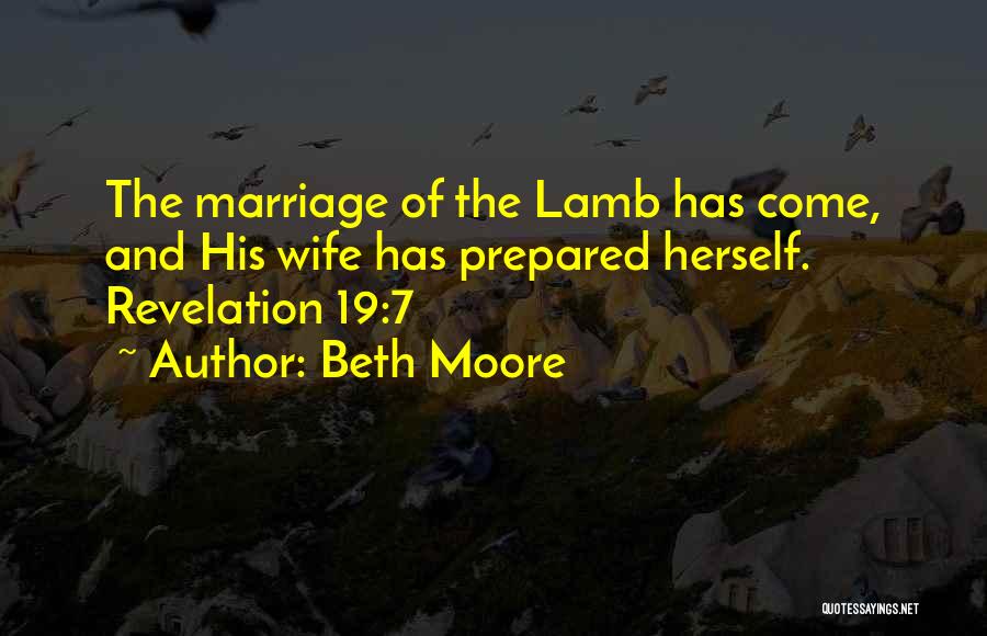 Beth Moore Quotes: The Marriage Of The Lamb Has Come, And His Wife Has Prepared Herself. Revelation 19:7