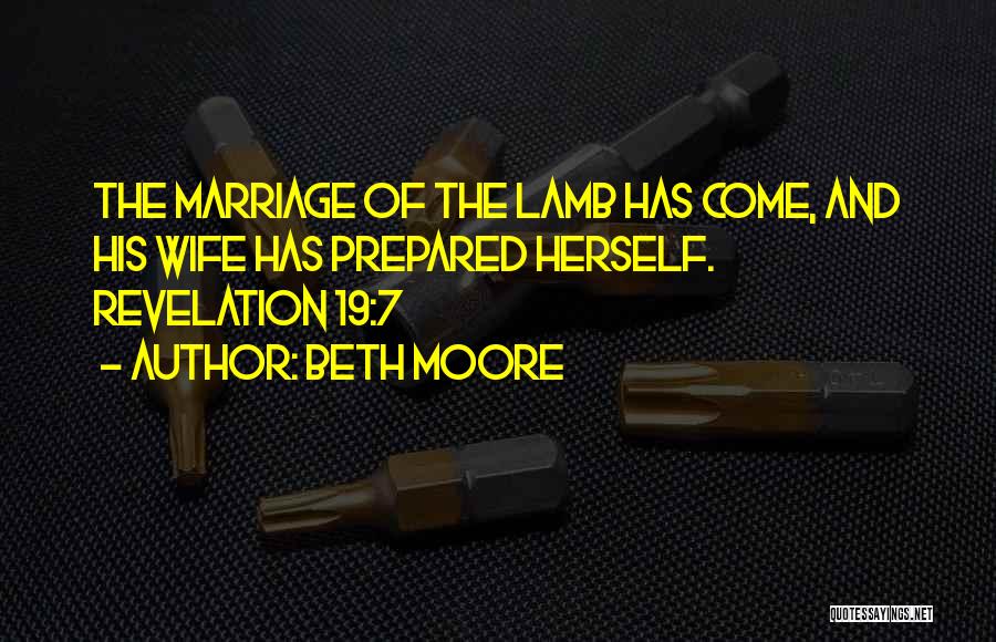 Beth Moore Quotes: The Marriage Of The Lamb Has Come, And His Wife Has Prepared Herself. Revelation 19:7