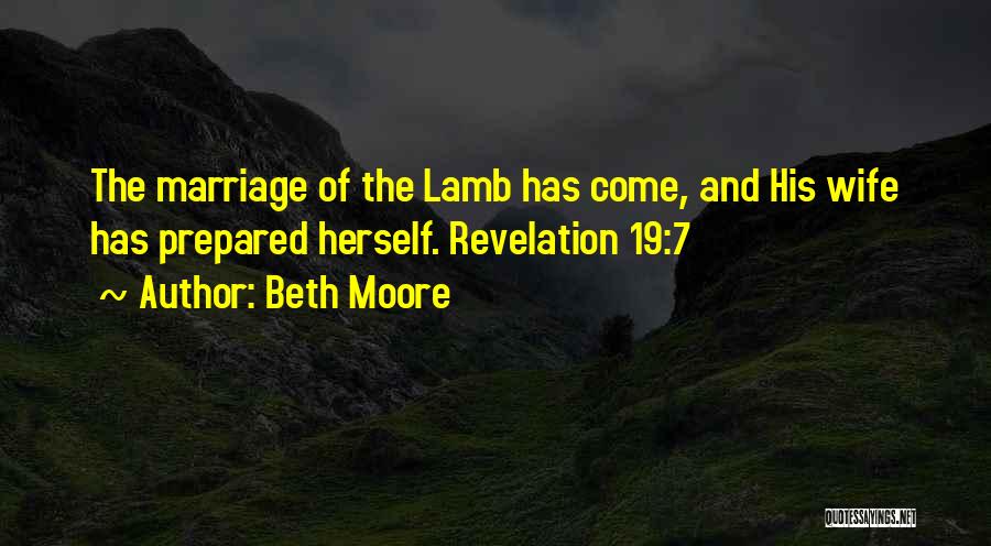 Beth Moore Quotes: The Marriage Of The Lamb Has Come, And His Wife Has Prepared Herself. Revelation 19:7