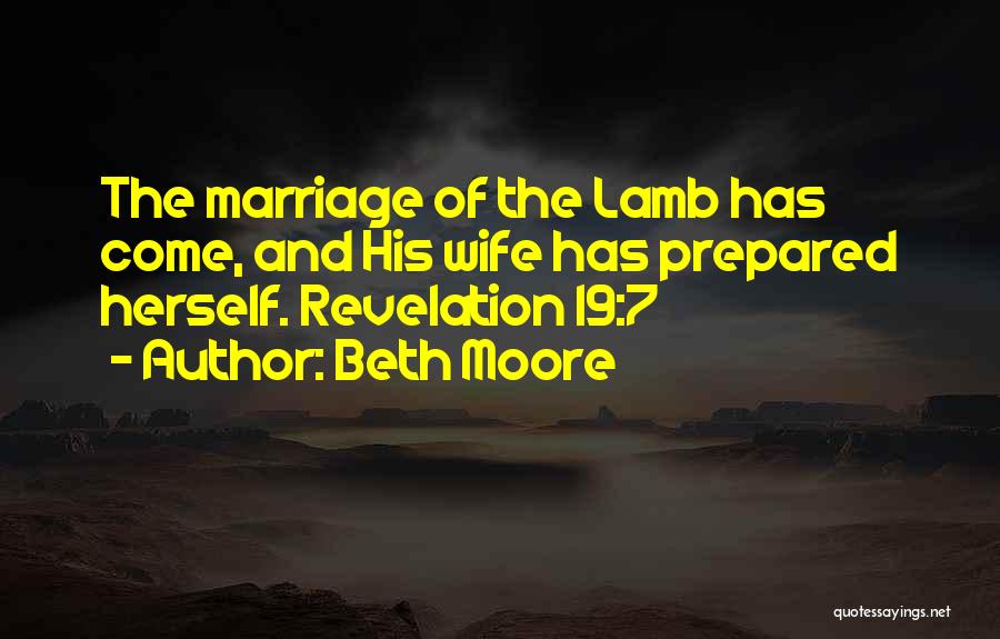 Beth Moore Quotes: The Marriage Of The Lamb Has Come, And His Wife Has Prepared Herself. Revelation 19:7