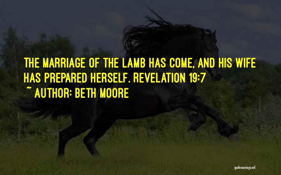 Beth Moore Quotes: The Marriage Of The Lamb Has Come, And His Wife Has Prepared Herself. Revelation 19:7