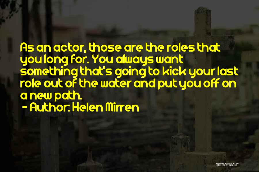 Helen Mirren Quotes: As An Actor, Those Are The Roles That You Long For. You Always Want Something That's Going To Kick Your