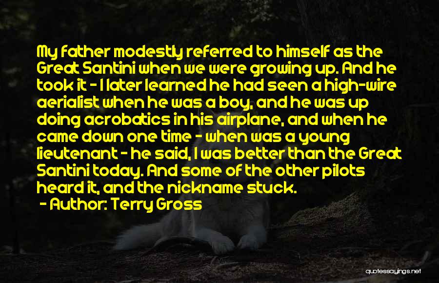 Terry Gross Quotes: My Father Modestly Referred To Himself As The Great Santini When We Were Growing Up. And He Took It -