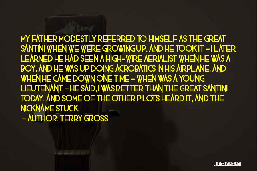 Terry Gross Quotes: My Father Modestly Referred To Himself As The Great Santini When We Were Growing Up. And He Took It -