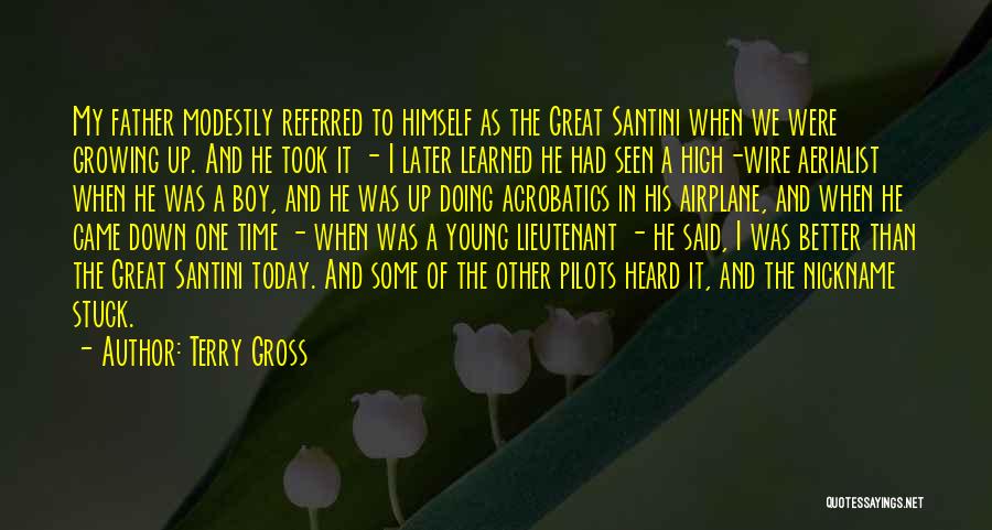 Terry Gross Quotes: My Father Modestly Referred To Himself As The Great Santini When We Were Growing Up. And He Took It -