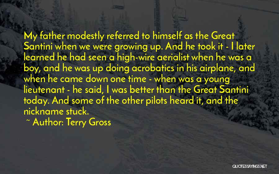 Terry Gross Quotes: My Father Modestly Referred To Himself As The Great Santini When We Were Growing Up. And He Took It -