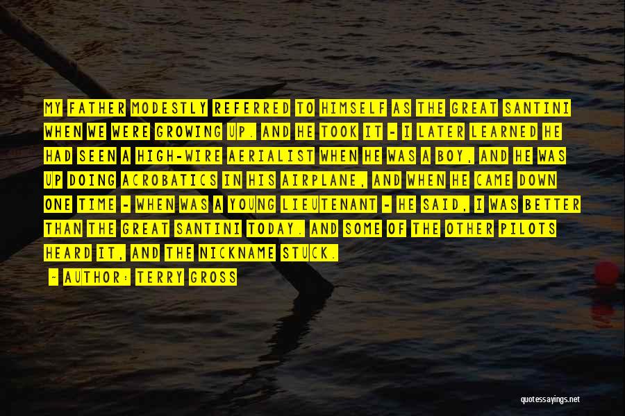 Terry Gross Quotes: My Father Modestly Referred To Himself As The Great Santini When We Were Growing Up. And He Took It -