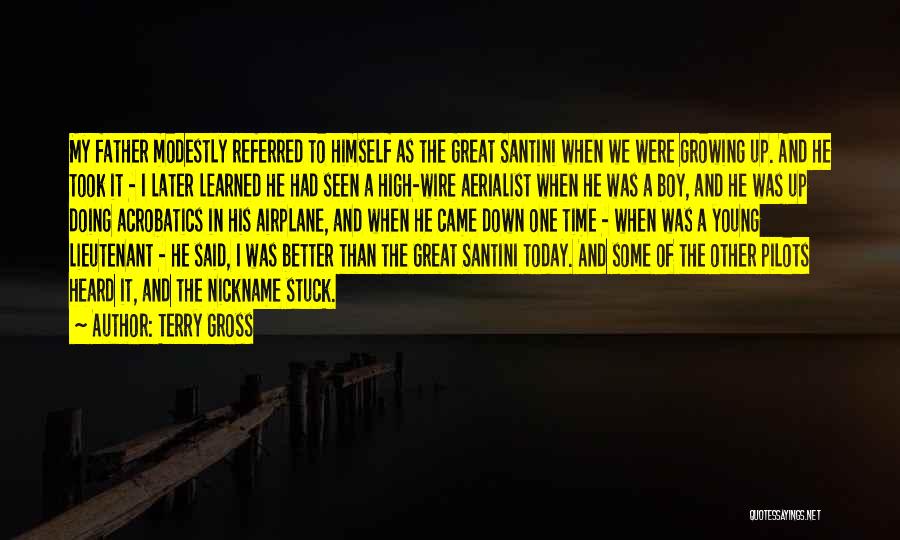 Terry Gross Quotes: My Father Modestly Referred To Himself As The Great Santini When We Were Growing Up. And He Took It -