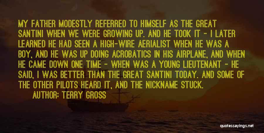 Terry Gross Quotes: My Father Modestly Referred To Himself As The Great Santini When We Were Growing Up. And He Took It -