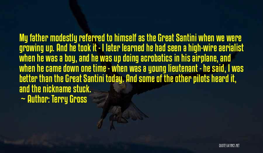 Terry Gross Quotes: My Father Modestly Referred To Himself As The Great Santini When We Were Growing Up. And He Took It -