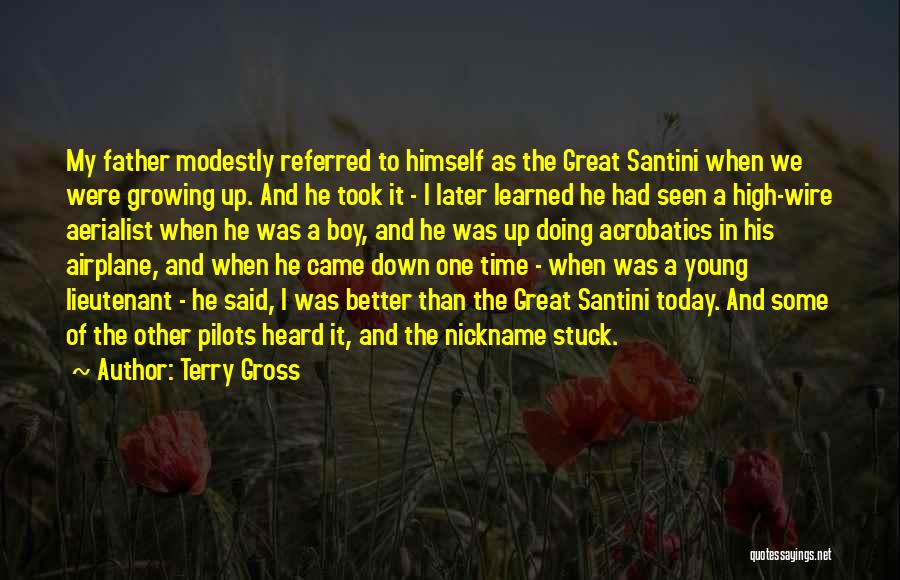 Terry Gross Quotes: My Father Modestly Referred To Himself As The Great Santini When We Were Growing Up. And He Took It -