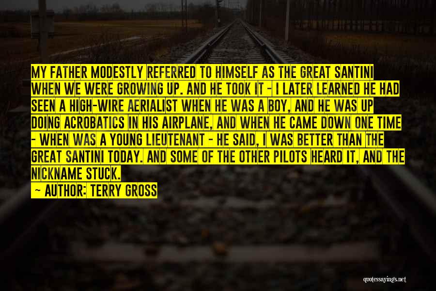 Terry Gross Quotes: My Father Modestly Referred To Himself As The Great Santini When We Were Growing Up. And He Took It -