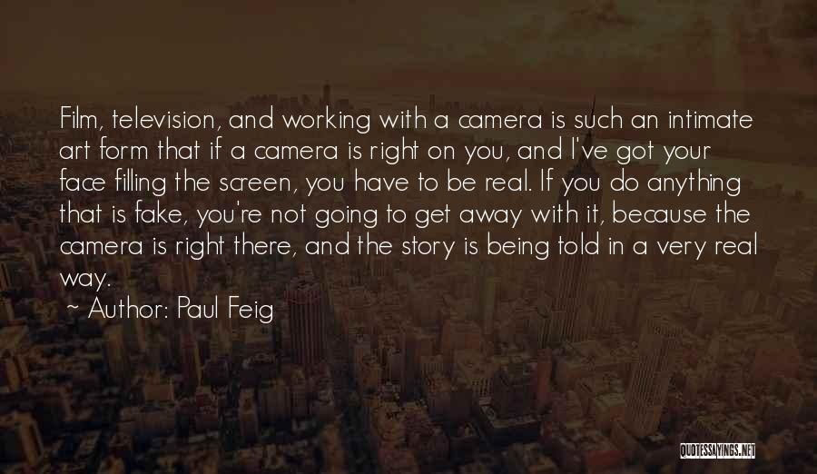 Paul Feig Quotes: Film, Television, And Working With A Camera Is Such An Intimate Art Form That If A Camera Is Right On