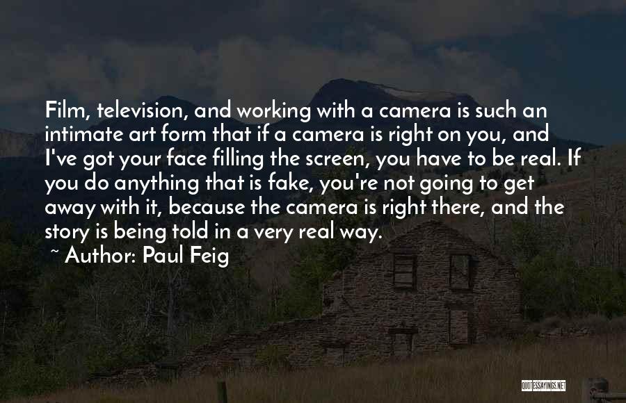 Paul Feig Quotes: Film, Television, And Working With A Camera Is Such An Intimate Art Form That If A Camera Is Right On