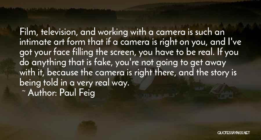 Paul Feig Quotes: Film, Television, And Working With A Camera Is Such An Intimate Art Form That If A Camera Is Right On