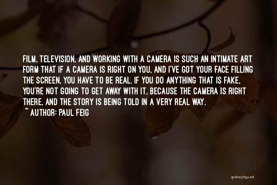 Paul Feig Quotes: Film, Television, And Working With A Camera Is Such An Intimate Art Form That If A Camera Is Right On