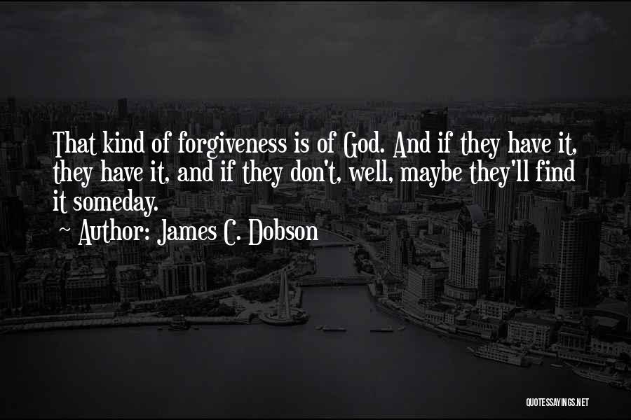 James C. Dobson Quotes: That Kind Of Forgiveness Is Of God. And If They Have It, They Have It, And If They Don't, Well,