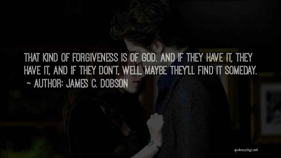 James C. Dobson Quotes: That Kind Of Forgiveness Is Of God. And If They Have It, They Have It, And If They Don't, Well,